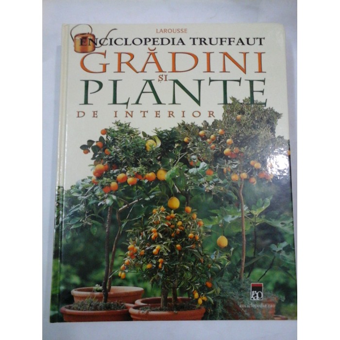 ENCICLOPEDIA TRUFFAUT GRADINI SI PLANTE DE INTERIOR - LAROUSSE-RAO (Album)